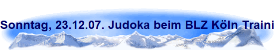 Sonntag, 23.12.07. Judoka beim BLZ Kln Training